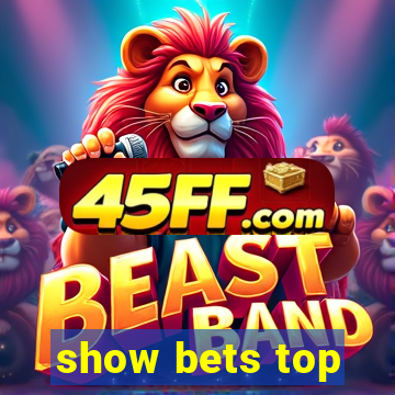 show bets top